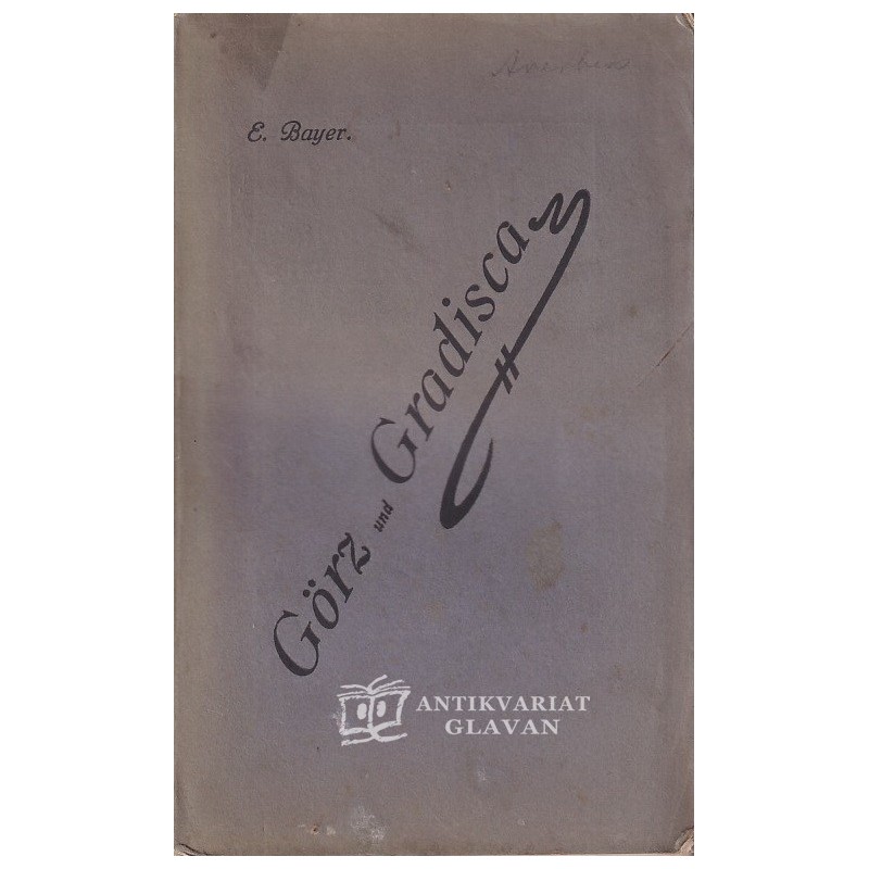 Emil Bayer - Führer durch die gefürstete Grafschaft Görz u. Gradisca