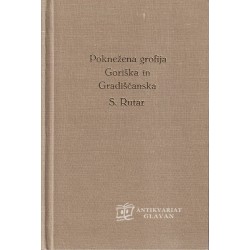 Simon Rutar - Poknežena grofija Goriška in Gradiščanska (dve knjigi v eni)