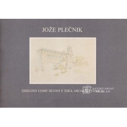 Jože Plečnik. Disegno come segno e idea architectonica