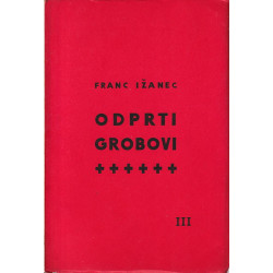 Franc Ižanec (Marijan Kocmur) - Odprti grobovi. Zv. 3, Dolga leta nedolžna kri napaja slovensko zemljo