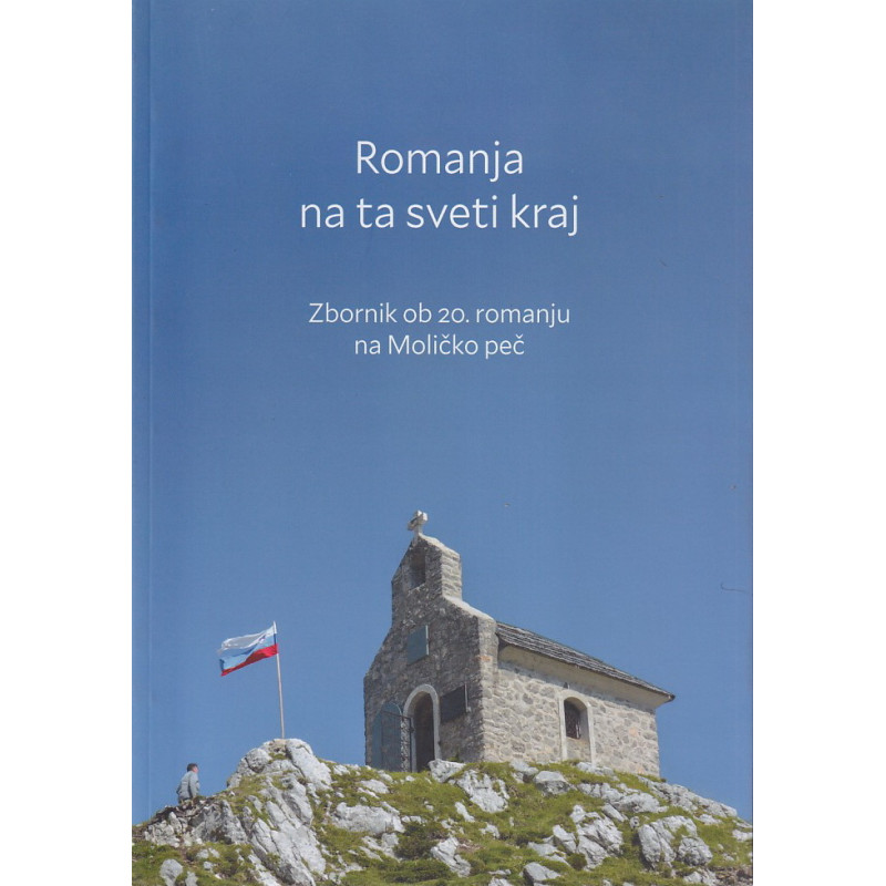 Romanja na ta sveti kraj. Zbornik ob 20. romanju na Moličko peč
