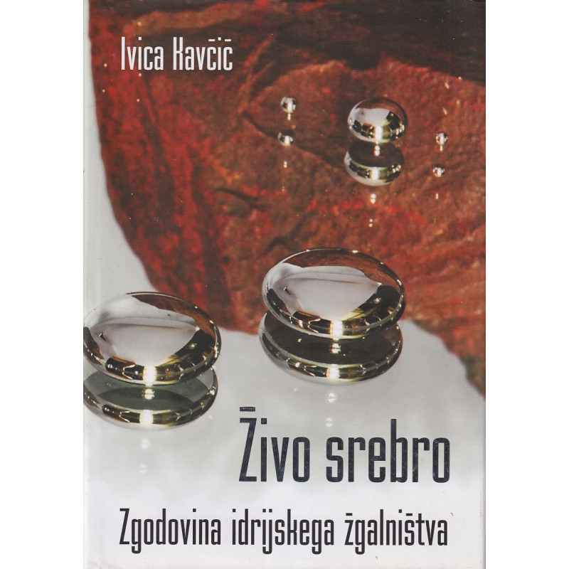 Ivica Kavčič - Živo srebro. Zgodovina idrijskega žgalništva