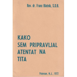 Franc Blatnik - Kako sem pripravljal atentat na Tita