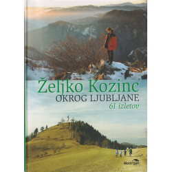 Željko Kozinc - Okrog Ljubljane. 61 izletov
