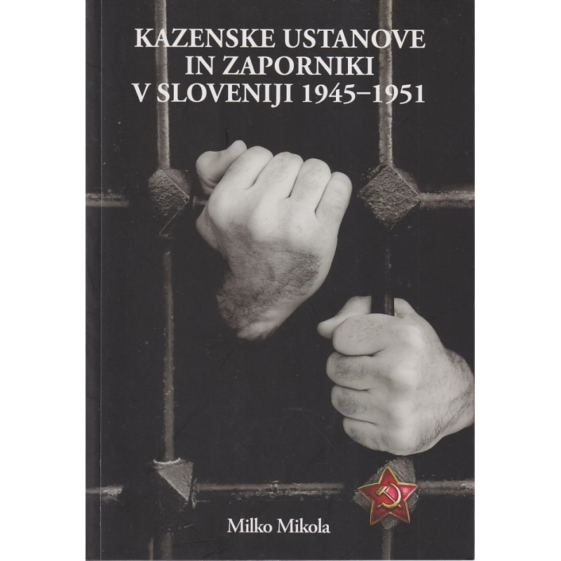 Milko Mikola - Kazenske ustanove in zaporniki v Sloveniji 1945-1951