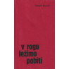 Tomaž Kovač - V rogu ležimo pobiti