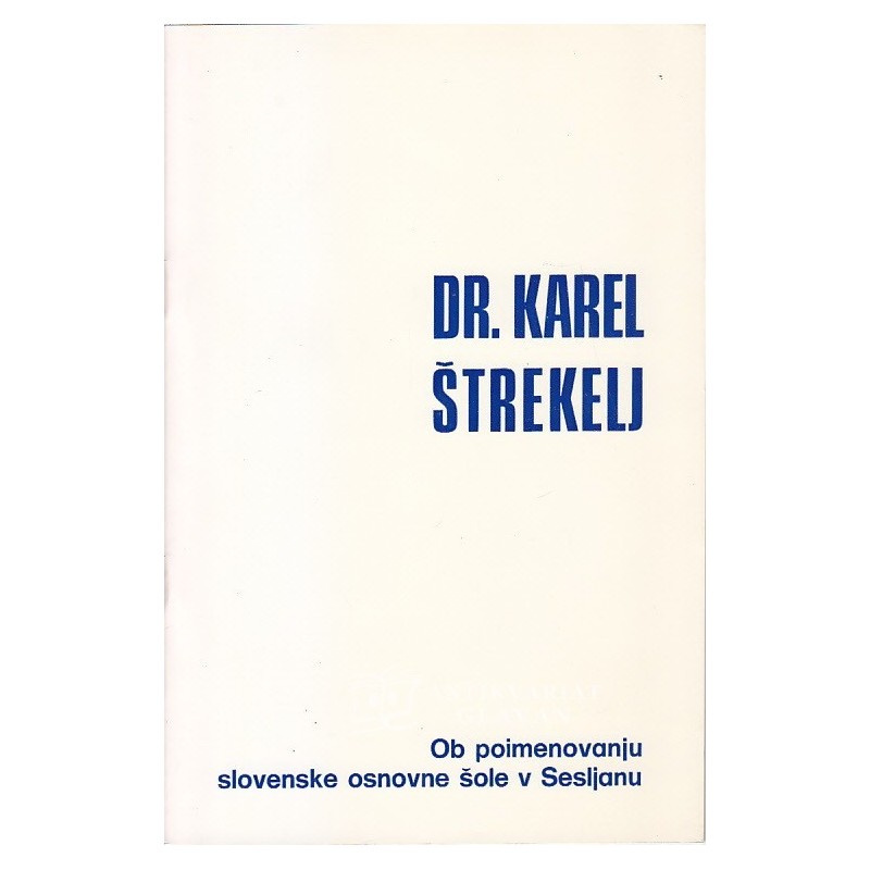 Dr. Karel Štrekelj : ob poimenovanju slovenske osnovne šole v Sesljanu