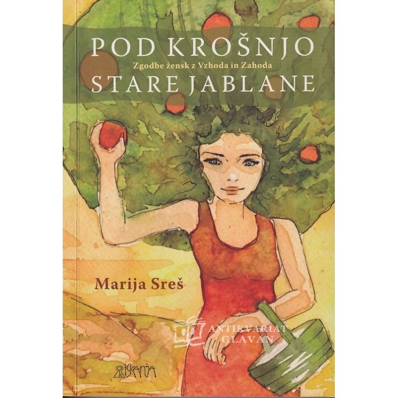 Marija Sreš - Pod krošnjo stare jablane. Zgodbe žensk z Vzhoda in Zahoda