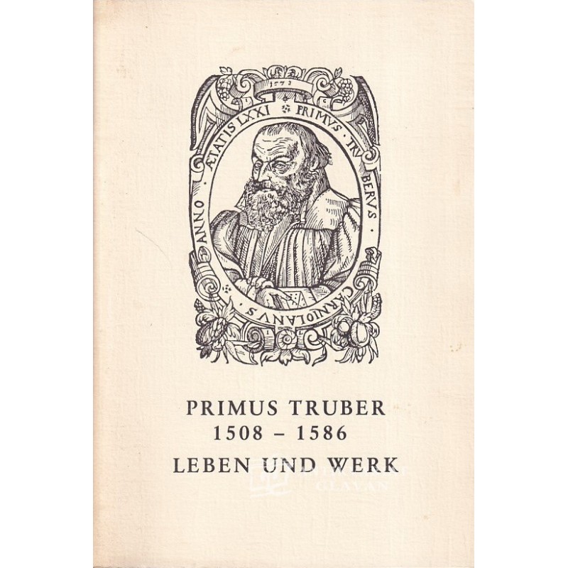 Walter Döttling -  Primus Truber. 1508-1586, zum 400. Todestag des slowenischen Reformators, Leben und Werk