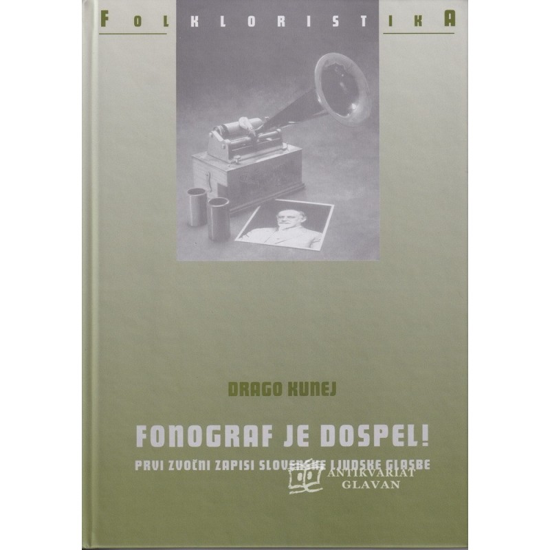 Drago Kunej - Fonograf je dospel! : prvi zvočni zapisi slovenske ljudske glasbe
