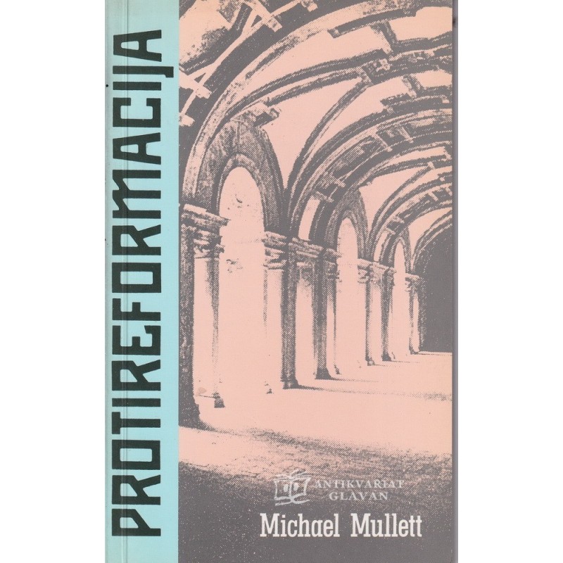 Michael Mullett - Protireformacija in katoliška reformacija v zgodnji moderni Evropi